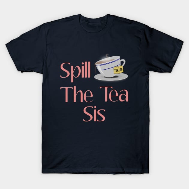 Spill The Tea Sis Design T-Shirt by Midlife50